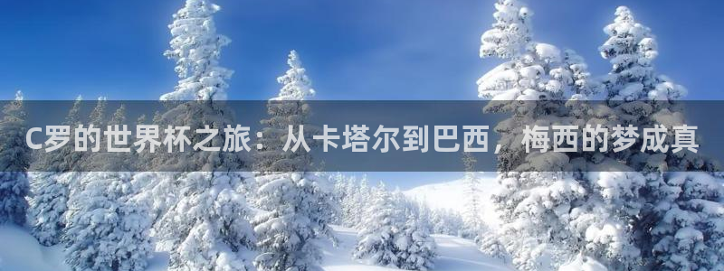 欧联杯直播：C罗的世界杯之旅：从卡塔尔到巴西，梅西的梦成真